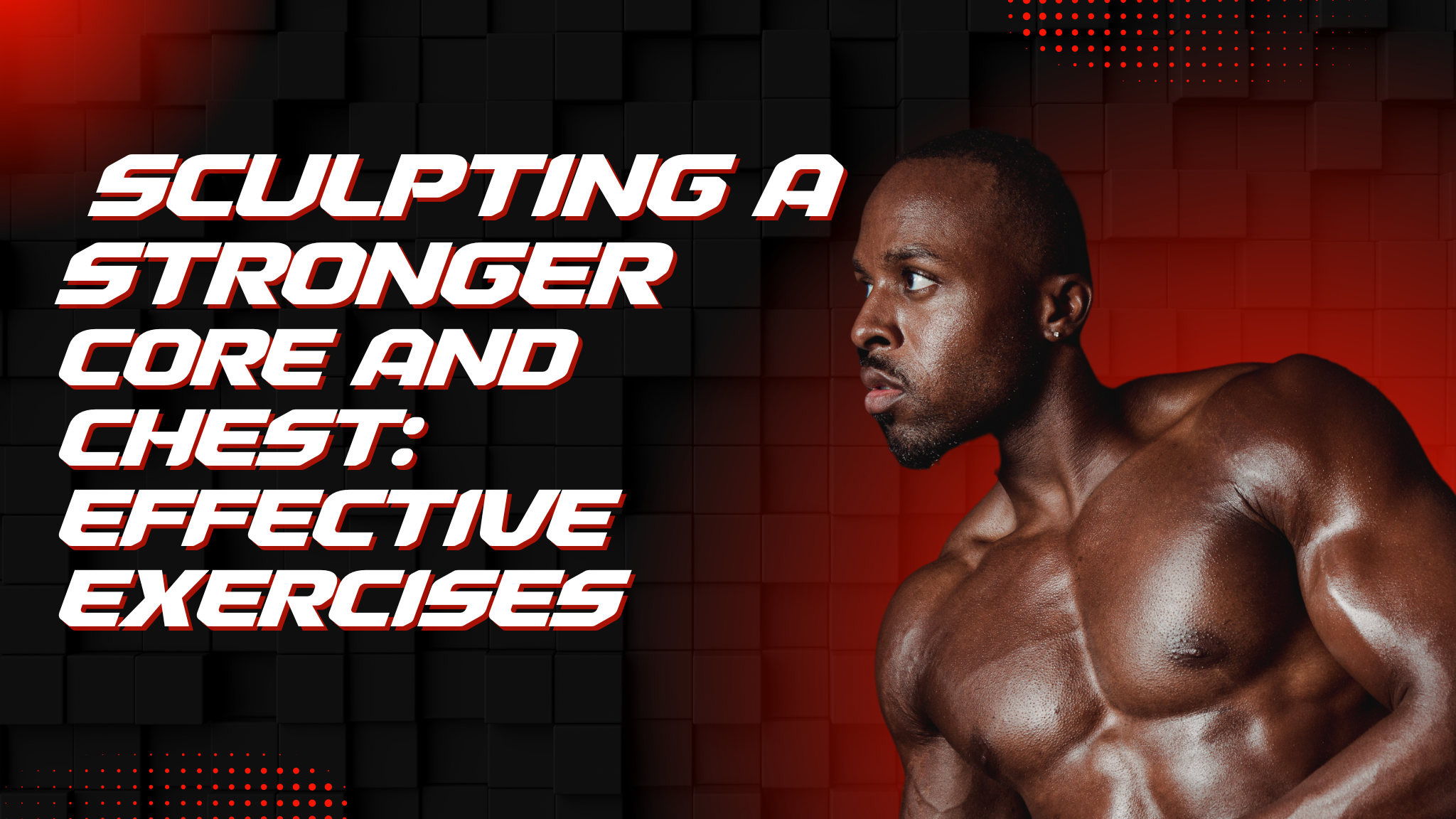Sculpting a Stronger Core and Chest: Effective Exercises